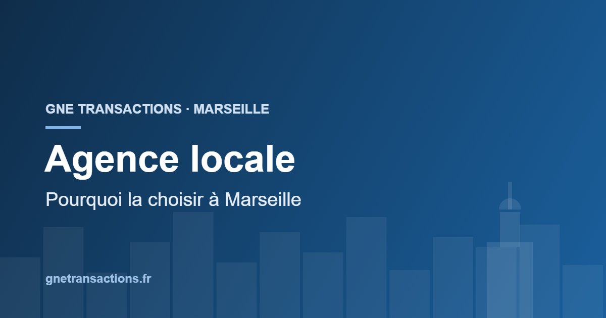 Pourquoi choisir une agence immobilière locale à Marseille — GNE Transactions